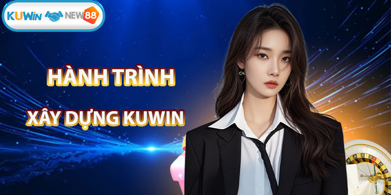 Hành trình xây dựng nhà cái KUWWIN