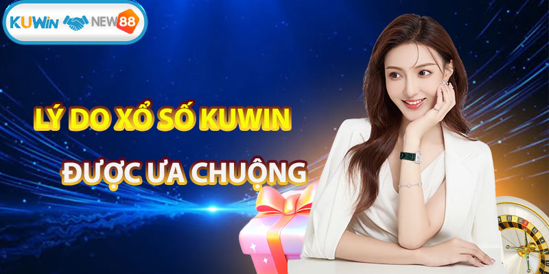 Lý do xổ số KUWIN được ưa chuộng